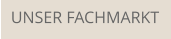 UNSER FACHMARKT