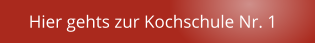 Hier gehts zur Kochschule Nr. 1
